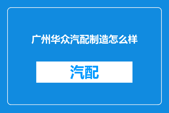 广州华众汽配制造怎么样