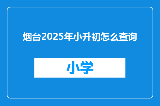 烟台2025年小升初怎么查询