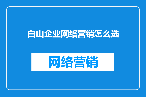 白山企业网络营销怎么选