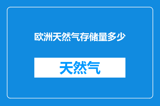 欧洲天然气存储量多少