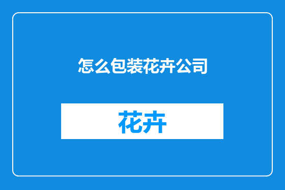 怎么包装花卉公司