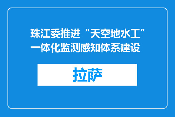 珠江委推进“天空地水工”一体化监测感知体系建设