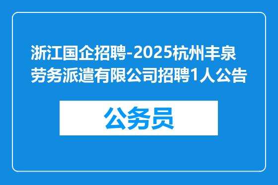 浙江国企招聘-2025杭州丰泉劳务派遣有限公司招聘1人公告