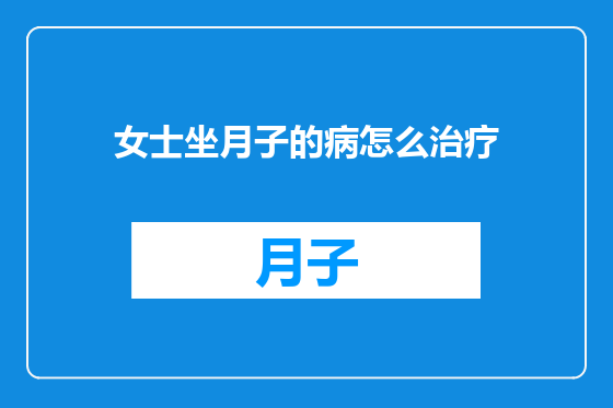 女士坐月子的病怎么治疗