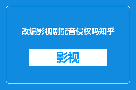 改编影视剧配音侵权吗知乎