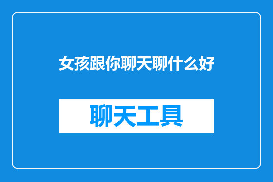 女孩跟你聊天聊什么好