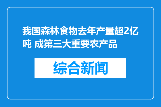 我国森林食物去年产量超2亿吨 成第三大重要农产品