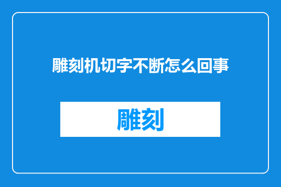 雕刻机切字不断怎么回事