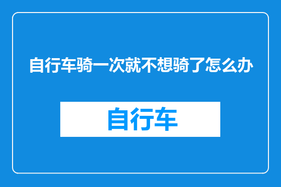 自行车骑一次就不想骑了怎么办
