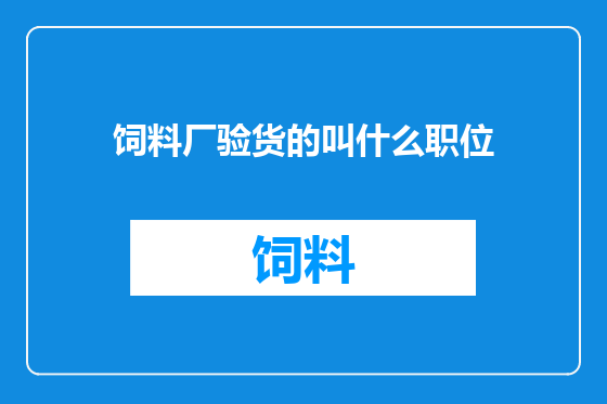 饲料厂验货的叫什么职位