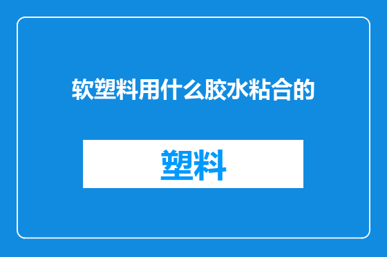 软塑料用什么胶水粘合的