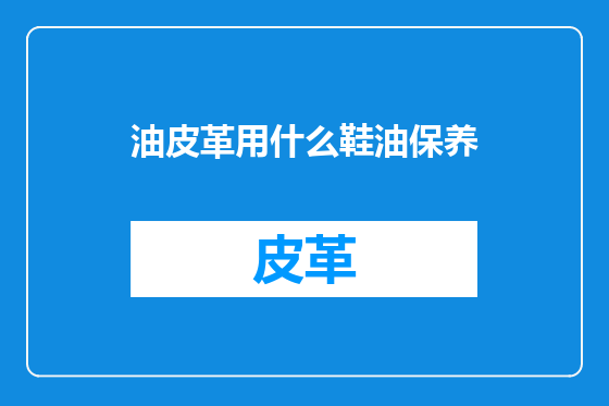 油皮革用什么鞋油保养