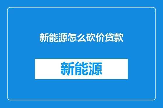 新能源怎么砍价贷款