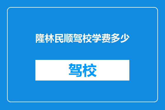 隆林民顺驾校学费多少