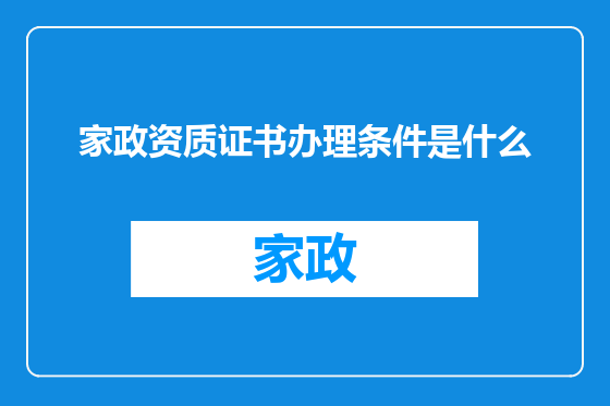 家政资质证书办理条件是什么