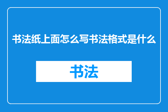 书法纸上面怎么写书法格式是什么