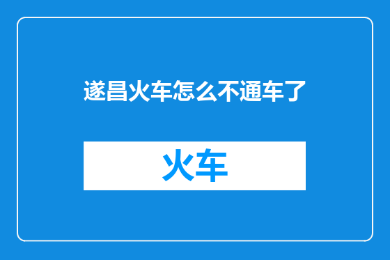 遂昌火车怎么不通车了