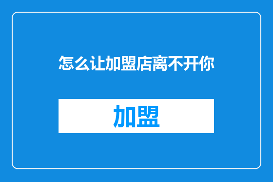 怎么让加盟店离不开你