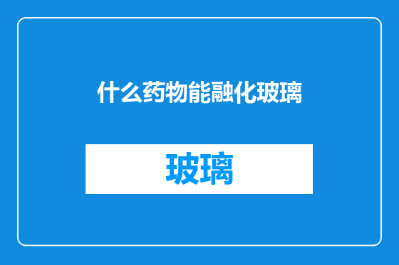 什么药物能融化玻璃