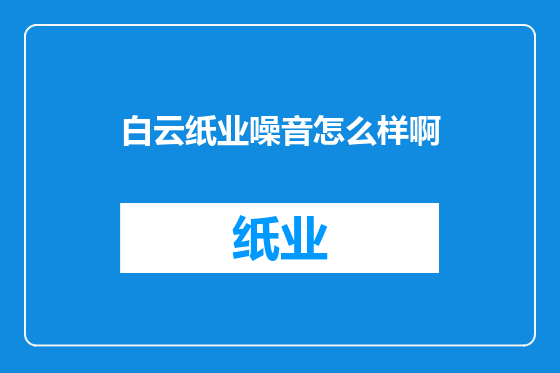 白云纸业噪音怎么样啊
