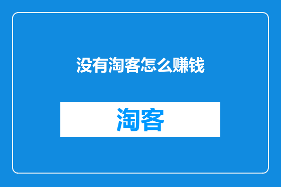 没有淘客怎么赚钱