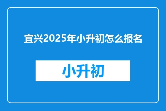 宜兴2025年小升初怎么报名