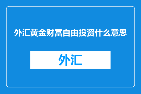 外汇黄金财富自由投资什么意思