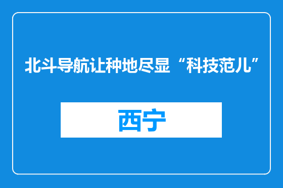 北斗导航让种地尽显“科技范儿”