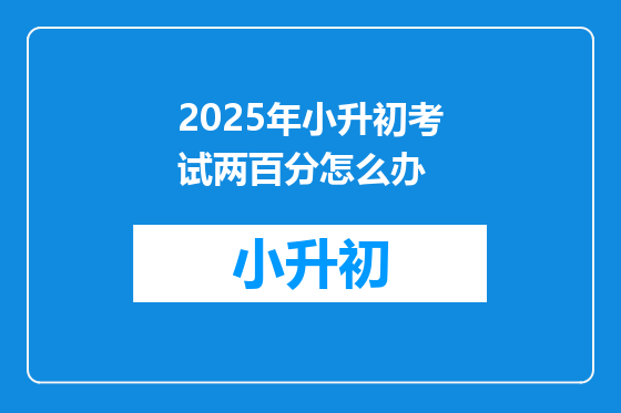2025年小升初考试两百分怎么办
