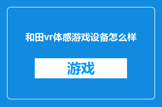 和田vr体感游戏设备怎么样