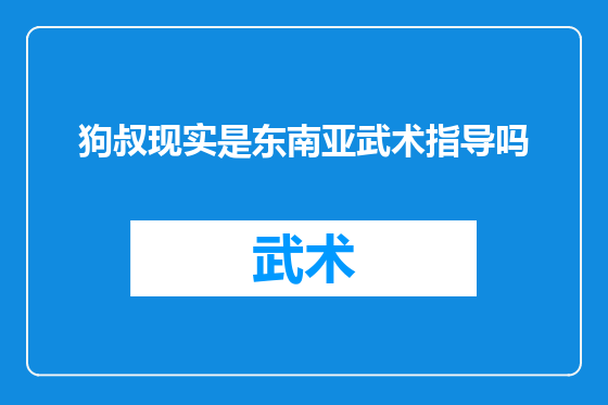 狗叔现实是东南亚武术指导吗