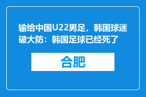 输给中国U22男足，韩国球迷破大防：韩国足球已经死了