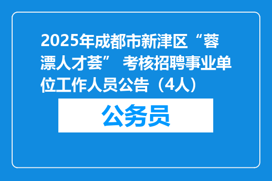 2025年成都市新津区“蓉漂人才荟” 考核招聘事业单位工作人员公告（4人）