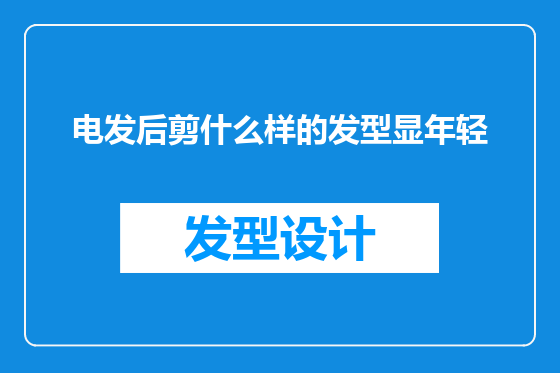 电发后剪什么样的发型显年轻
