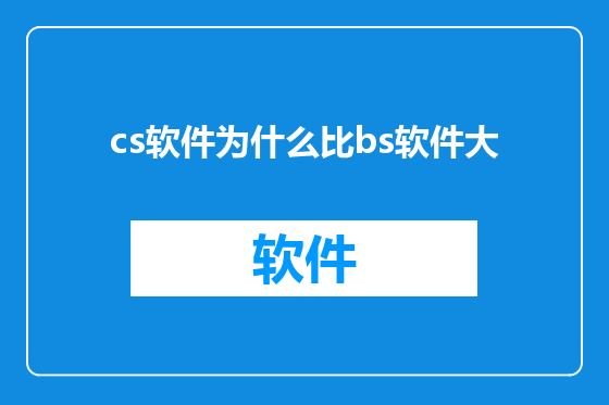 cs软件为什么比bs软件大