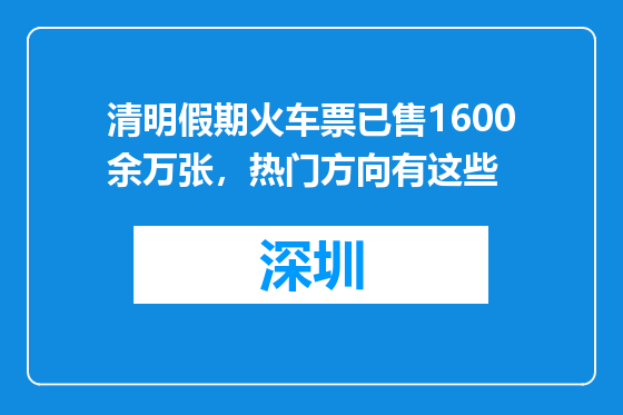 清明假期火车票已售1600余万张，热门方向有这些