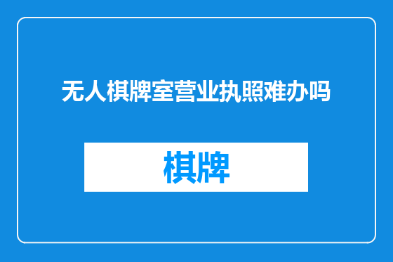 无人棋牌室营业执照难办吗