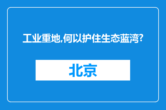 工业重地,何以护住生态蓝湾?