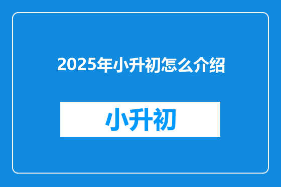 2025年小升初怎么介绍