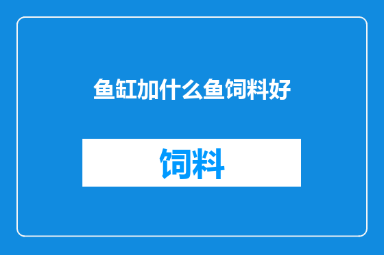 鱼缸加什么鱼饲料好