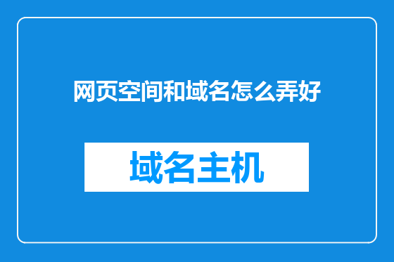 网页空间和域名怎么弄好