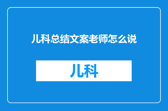 儿科总结文案老师怎么说