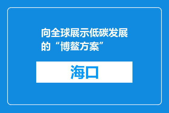 向全球展示低碳发展的“博鳌方案”