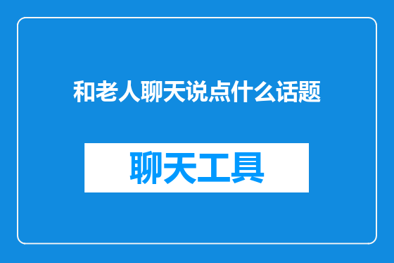 和老人聊天说点什么话题