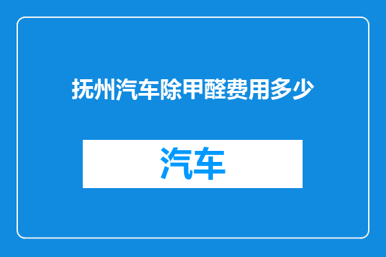 抚州汽车除甲醛费用多少