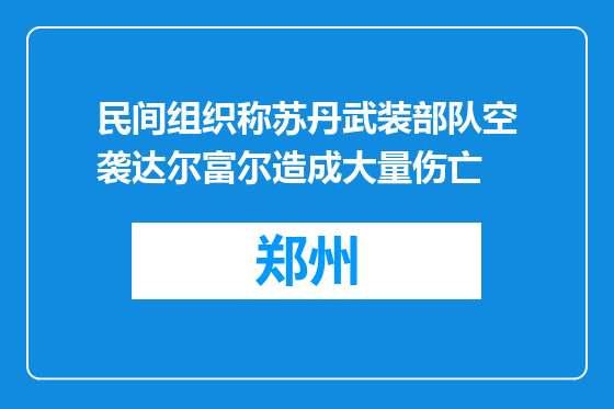 民间组织称苏丹武装部队空袭达尔富尔造成大量伤亡