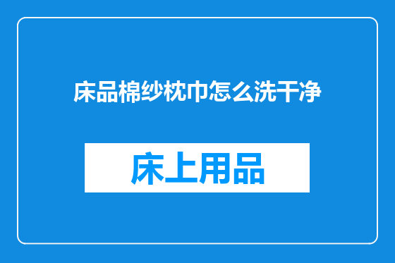 床品棉纱枕巾怎么洗干净