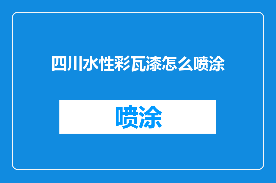 四川水性彩瓦漆怎么喷涂