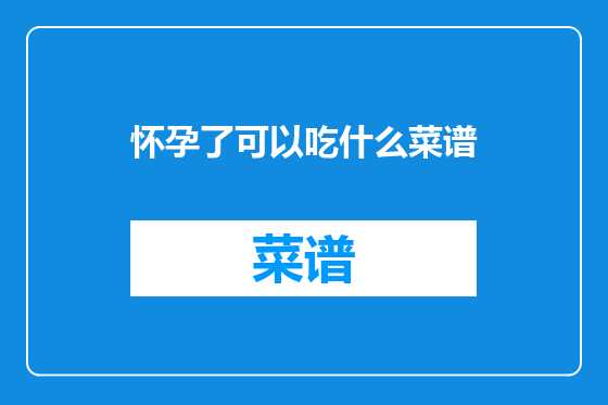 怀孕了可以吃什么菜谱