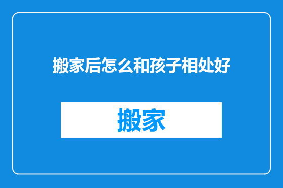 搬家后怎么和孩子相处好
